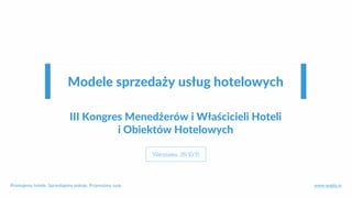 Modele sprzedaży usług hotelowych
Warszawa, 28/10/15
III Kongres Menedżerów i Właścicieli Hoteli
i Obiektów Hotelowych
Promujemy hotele. Sprzedajemy pokoje. Przynosimy zysk. www.wajda.in
 