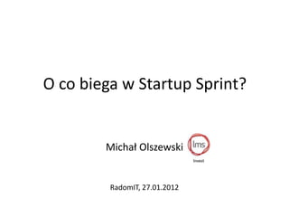 O co biega w Startup Sprint?


        Michał Olszewski


         RadomIT, 27.01.2012
 