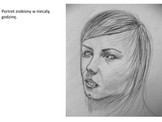 Portret zrobiony w niecałą godzinę. 