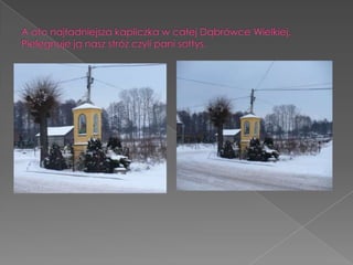 A oto najładniejsza kapliczka w całej Dąbrówce Wielkiej.Pielęgnuje ją nasz stróż czyli pani sołtys.
