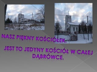 Nasz piękny kościółek.Jest to jedyny kościół w całejDąbrówce.