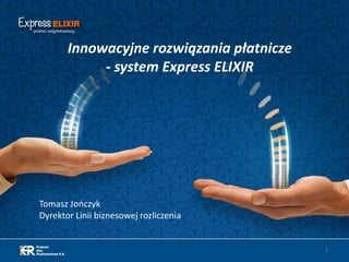 Tomasz Jończyk
Dyrektor Linii biznesowej rozliczenia
1
Innowacyjne rozwiązania płatnicze
- system Express ELIXIR
 
