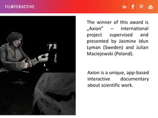 The winner of this award is 
„Axion” – international 
project supervised and 
presented by Jasmine Idun 
Lyman (Sweden) an...