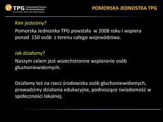 POMORSKA JEDNOSTKA TPG
Kim jesteśmy?
Pomorska Jednostka TPG powstała w 2008 roku i wspiera
ponad 150 osób z terenu całego ...