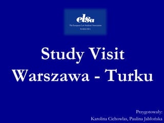 Study Visit
Warszawa - Turku
                               Przygotowały:
        Karolina Cichowlas, Paulina Jabłońska
 