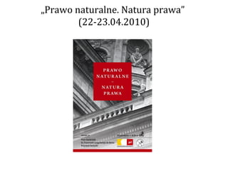 „Prawo naturalne. Natura prawa”
        (22-23.04.2010)
 