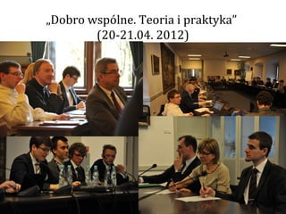 „Dobro wspólne. Teoria i praktyka”
        (20-21.04. 2012)
 