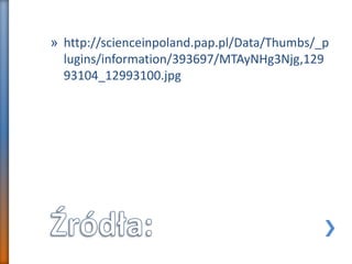 » http://scienceinpoland.pap.pl/Data/Thumbs/_p
lugins/information/393697/MTAyNHg3Njg,129
93104_12993100.jpg
 