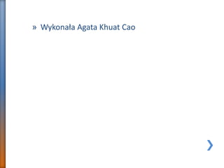 » Wykonała Agata Khuat Cao
 