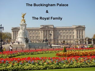 The Buckingham Palace
          &
   The Royal Family
 