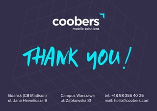 Thank you!
Gdańsk (CB Madison)
ul. Jana Heweliusza 9
Campus Warszawa
ul. Ząbkowska 31
tel. +48 58 355 40 25
mail: hello@coobers.com
 