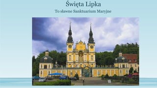 Święta Lipka
To sławne Sanktuarium Maryjne
 