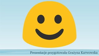Prezentacje przygotowała Grażyna Karwowska
 