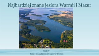 Mamry
Najbardziej znane jeziora Warmii i Mazur
Jedno z najgłębszych jezior w Polsce.
 