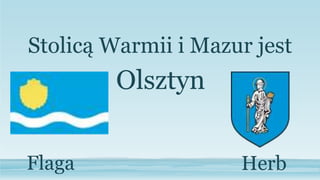 Stolicą Warmii i Mazur jest
Olsztyn
Flaga Herb
 