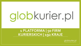 1 PLATFORMA | 50 FIRM
KURIERSKICH | 192 KRAJE
 