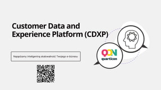Customer Data and

Experience Platform (CDXP)
Napędzamy inteligentną skalowalność Twojego e-biznesu
 