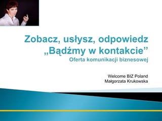 Welcome BIZ Poland
Małgorzata Krukowska
 