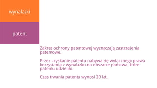 wynalazki



 patent

            Zakres ochrony patentowej wyznaczają zastrzeżenia
            patentowe.
            Przez uzyskanie patentu nabywa się wyłącznego prawa
            korzystania z wynalazku na obszarze państwa, które
            patentu udzieliło.
            Czas trwania patentu wynosi 20 lat.
 