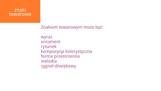 znaki
towarowe

           Znakiem towarowym może być:

           wyraz
           ornament
           rysunek
           kompozycja kolorystyczna
           forma przestrzenna
           melodia
           sygnał dźwiękowy
 