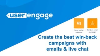 Create the best win-back
campaigns with
emails & live chat
 