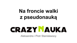 Na froncie walki
z pseudonauką
Aleksandra i Piotr Stanisławscy
 