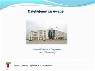 Dziękujemy za uwagęDziękujemy za uwagę
Urząd Dzielnicy Targówek
m.st. Warszawy
Urząd Dzielnicy Targówek m.st. Warszawy
 
