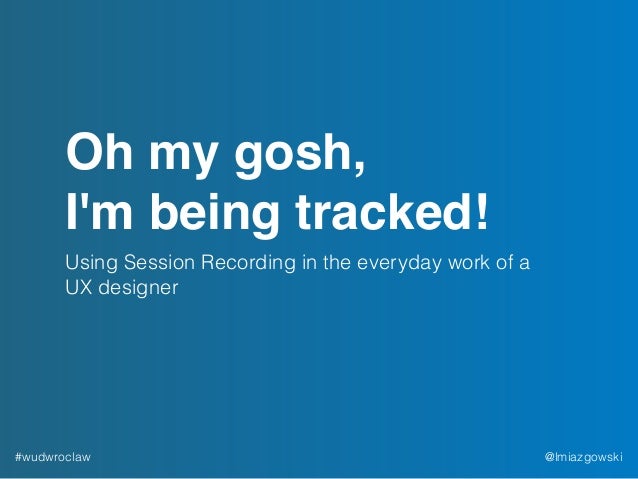 oh my gosh im being tracked using session recording in the everyda oh my gosh it works
