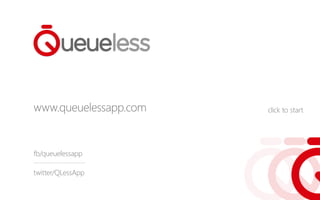 www.queuelessapp.com   click to start




fb/queuelessapp

twitter/QLessApp
 