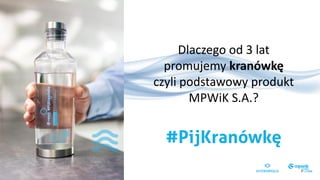 Dlaczego od 3 lat
promujemy kranówkę
czyli podstawowy produkt
MPWiK S.A.?
 