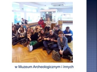 w Muzeum Archeologicznym i innych
 