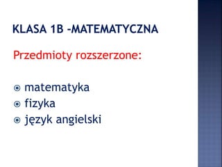 Przedmioty rozszerzone:
 matematyka
 fizyka
 język angielski
 