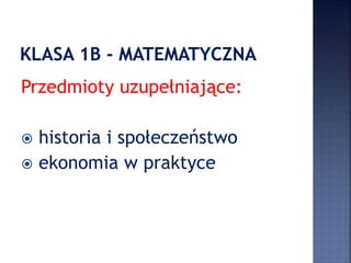 Przedmioty uzupełniające:
 historia i społeczeństwo
 ekonomia w praktyce
 