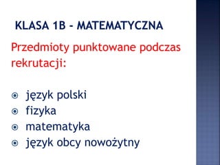 Przedmioty punktowane podczas
rekrutacji:
 język polski
 fizyka
 matematyka
 język obcy nowożytny
 