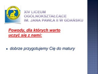 ● dobrze przygotujemy Cię do matury
Powody, dla których warto
uczyć się z nami:
 