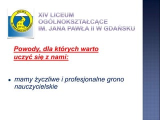 ● mamy życzliwe i profesjonalne grono
nauczycielskie
Powody, dla których warto
uczyć się z nami:
 