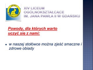 ● w naszej stołówce można zjeść smaczne i
zdrowe obiady
Powody, dla których warto
uczyć się z nami:
 