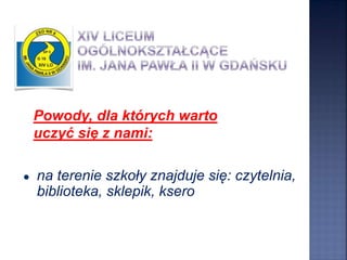 ● na terenie szkoły znajduje się: czytelnia,
biblioteka, sklepik, ksero
Powody, dla których warto
uczyć się z nami:
 