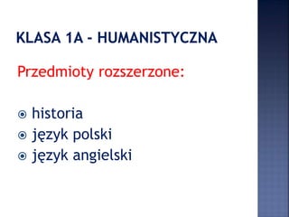 Przedmioty rozszerzone:
 historia
 język polski
 język angielski
 