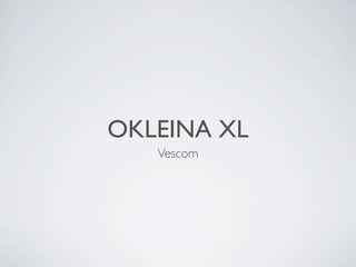 OKLEINA XL
   Vescom
 