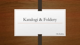 Katalogi & Foldery
Ola Kalicka
 