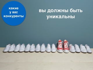 вы должны быть
уникальны
какие
у вас
конкуренты
 