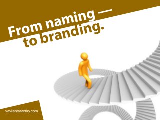 From naming —
to branding.
vavilentatarsky.com
 