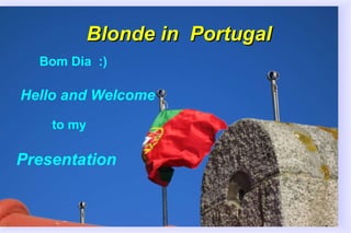 Blonde in  Portugal Bom Dia  :)  Hello and Welcome  to my  Presentation  