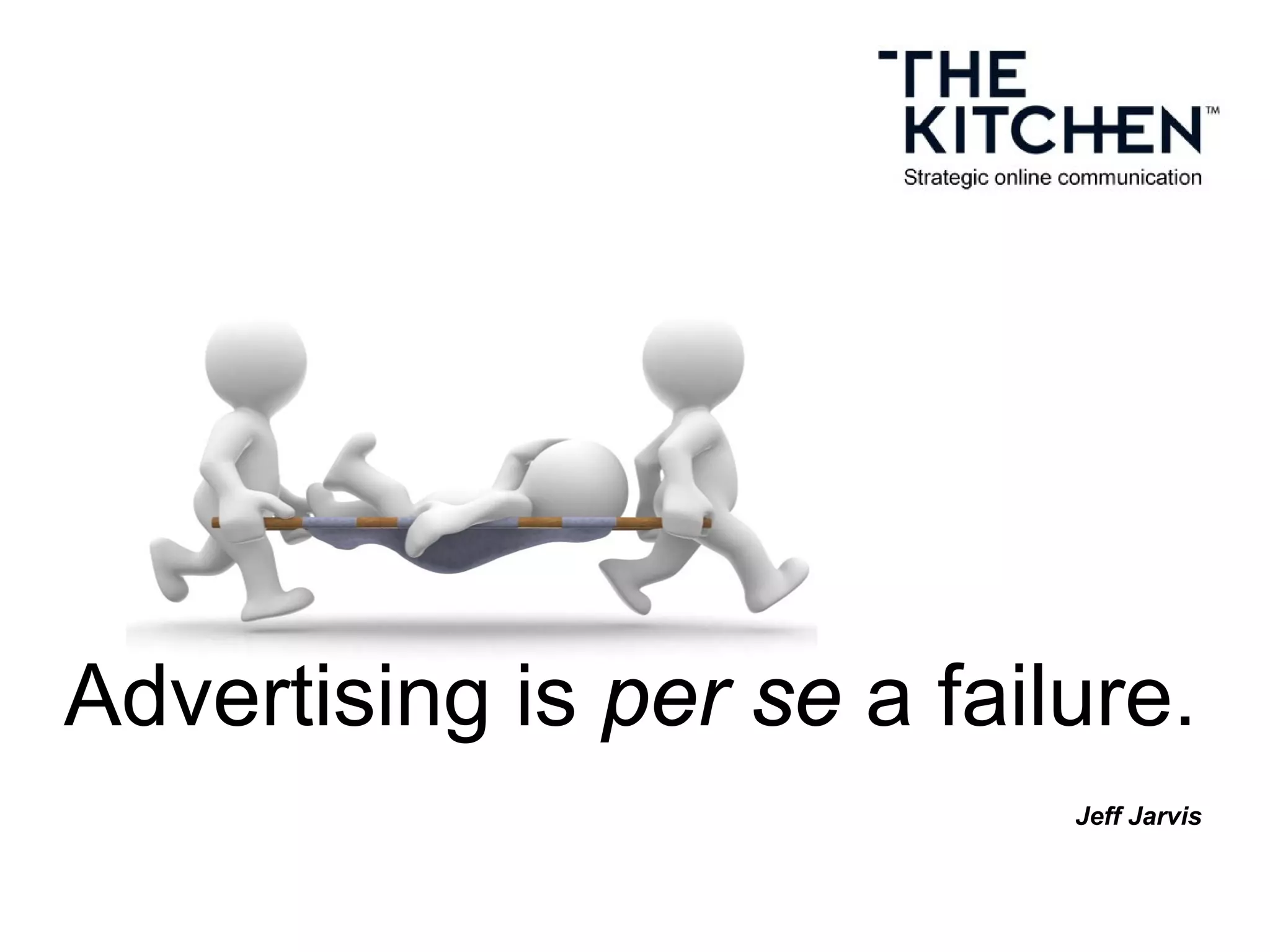 Advertising is per se a failure.
Jeff Jarvis
 