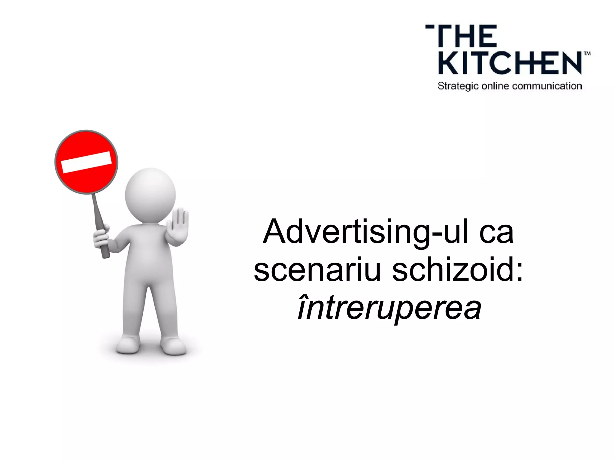 Advertising-ul ca
scenariu schizoid:
întreruperea
 