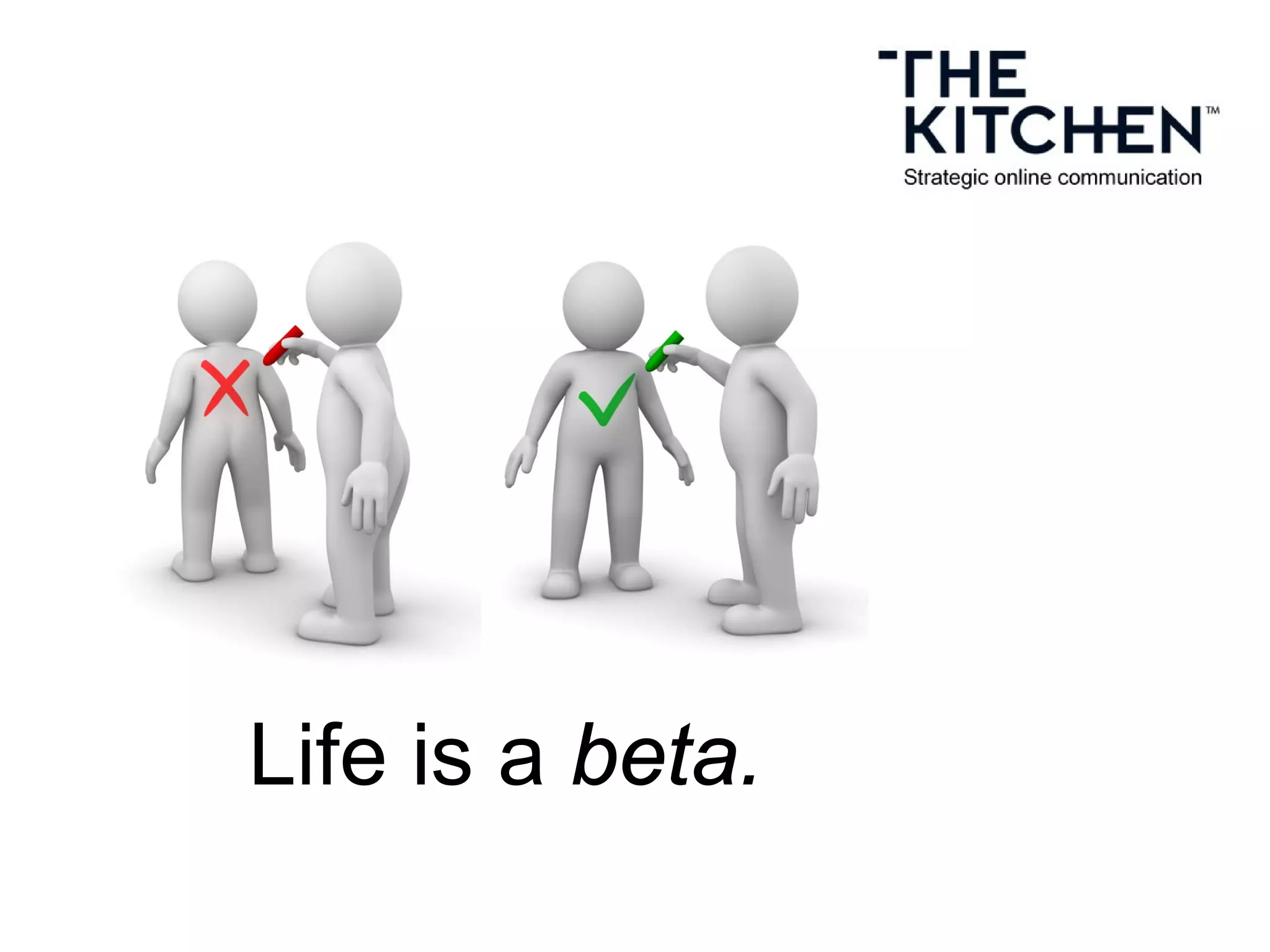 Life is a beta.
 