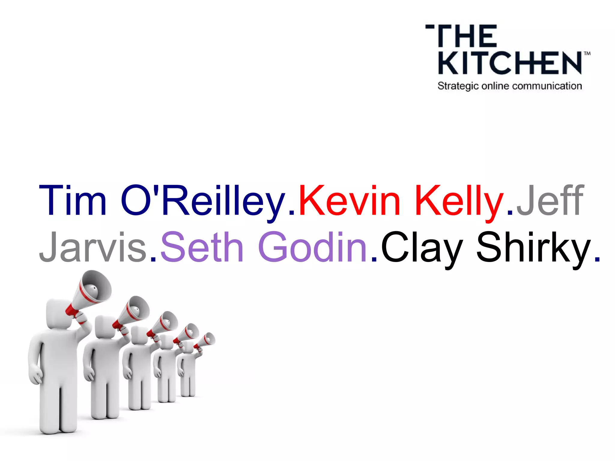 Tim O'Reilley.Kevin Kelly.Jeff
Jarvis.Seth Godin.Clay Shirky.
 