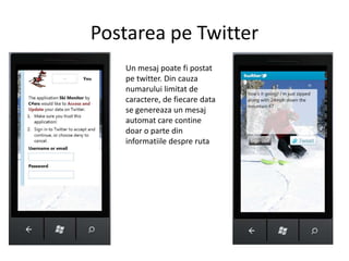 Postareape TwitterUn mesajpoatefipostatpe twitter. Din cauzanumaruluilimitat de caractere, de fiecare data se genereaza un mesaj automat care continedoar o parte din informatiiledespreruta
