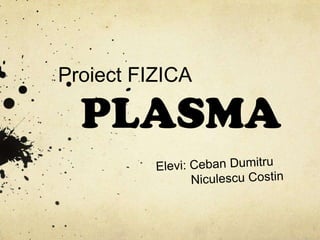 Proiect FIZICA

  PLASMA
 